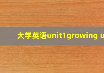 大学英语unit1growing up